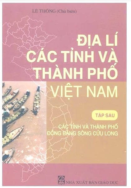 Địa lí các tỉnh và thành phố Việt Nam - Tập 6: Các tỉnh và thành phố Đồng bằng sông Cửu Long