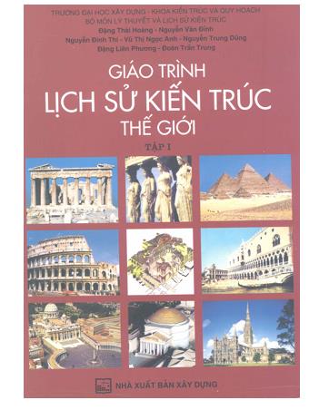 Giáo trình lịch sử kiến trúc thế giới - Tập 1: Từ xã hội nguyên thủy đến thế kỷ XVIII