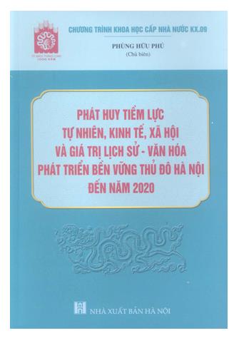 Phát huy tiềm lực, tự nhiên, kinh tế, xã hội và giá trị lịch sử - văn hóa phát triển bền vững Thủ đô Hà Nội đến năm 2020