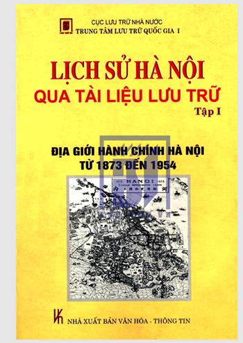 Lịch sử Hà Nội qua tài liệu lưu trữ. Tập 1: Địa giới hành chính Hà Nội từ 1873 đến 1954
