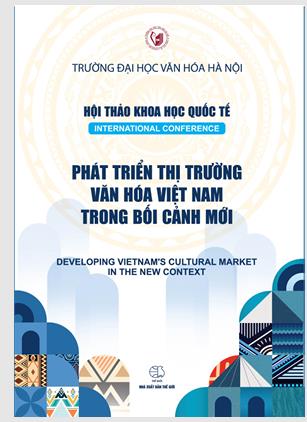 Hội thảo khoa học quốc tế: Phát triển thị trường văn hóa Việt Nam trong bối cảnh mới = International Conference Developing Vietnam's Cultural Market in the New Context
