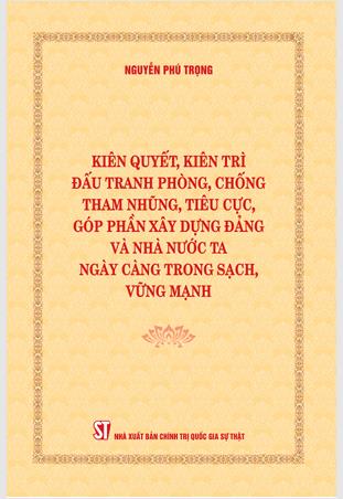 Kiên quyết, kiên trì đấu tranh phòng, chống tham nhũng, tiêu cực, góp phần xây dựng Đảng và Nhà nước ta ngày càng trong sạch, vững mạnh